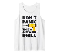 Don't Panic This is Just a Drill - Handyman Workshop Humor Tank Top