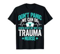 Don't Panic We Can Do Stupid Stuff My Wife is a Trauma Nurse T-Shirt