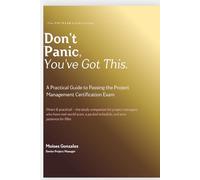 Don't Panic, You've Got This: A Practical Guide to Passing the Project Management Certification Exam