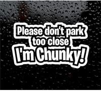 Don't Park Too Close I'm Chunky! Decal Logo for CAR Van Vinyl Sticker Funny