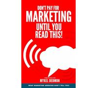 Don't Pay for Marketing Until You Read This!: What Marketing Agencies Don't Want You To Know