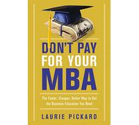 Don't Pay for Your MBA: The Faster, Cheaper, Better Way to Get the Business Education You Need