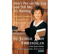 Don't Pee On My Leg And Tell Me Its Raining: America's Toughest Family Court Judge Speaks Out