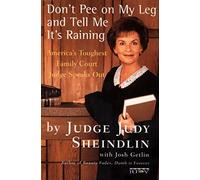 Don't Pee on My Leg and Tell ME it's Raining: America's Toughest Family Court Judge Speaks out by Judge Judy Sheindlin (1998-05-20)