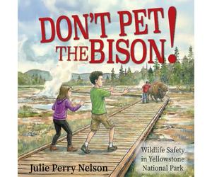 Don't Pet the Bison!: Wildlife Safety in Yellowstone National Park