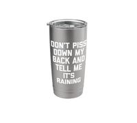 Don't Piss Down My Back & Tell Me It's Raining -Funny Saying Stainless Steel Insulated Tumbler