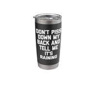 Don't Piss Down My Back & Tell Me It's Raining -Funny Saying Stainless Steel Insulated Tumbler
