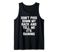 Don't Piss Down My Back & Tell Me It's Raining -Funny Saying Tank Top