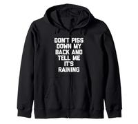 Don't Piss Down My Back & Tell Me It's Raining -Funny Saying Zip Hoodie