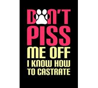 Don't Piss me off I know how to castrate: funny blank lined Notebook Gift for women dog lover cat owners vet, Vet Nurse Notebook (size 6"x9" 120 pages).