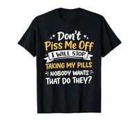 Don't Piss Me Off I Will Stop Taking My Pills Nobody Wants T-Shirt