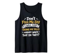 Don't Piss Me Off I Will Stop Taking My Pills Nobody Wants Tank Top