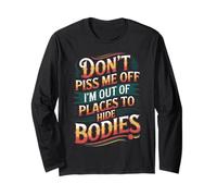 Don't Piss Me Off I'm Out Of Places To Hide Bodies -------- Long Sleeve T-Shirt