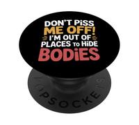 Don't Piss Me Off I'm Out Of Places To Hide Bodies - PopSockets Adhesive PopGrip