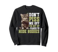 Don't Piss Me Off I'm Out Of Places To Hide Bodies - Sweatshirt