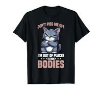 Don't Piss Me Off I'm Out Of Places To Hide Bodies T-Shirt