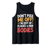 Don't Piss Me Off I'm Out of Places to Hide Bodies - Tank Top