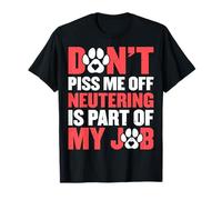 Don't Piss Me Off Neutering Is Part of My Job - Vet Tech T-Shirt