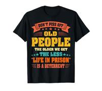 Don't Piss Off Old People - The Older We Get The Less Life T-Shirt