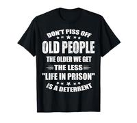 Don't Piss Off Old People The Older We Get The Less Life T-Shirt
