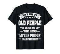 Don't Piss Off Old People - The Older We Get The Less Life T-Shirt