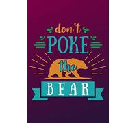 Don't Poke The Bear: Don't Poke The Bear - Funny Novelty Gag Gift ~ Notebook / Diary / Journal ~ Small 6" X 9"