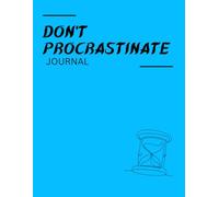 Don't Procrastinate Journal: A Guided Diary to Help You Break Avoidance, Reduce Overwhelm, and Take Gentle Action Purpose: action without shame