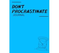 Don't Procrastinate Journal: A Guided Diary to Help You Break Avoidance, Reduce Overwhelm, and Take Gentle Action Purpose: action without shame