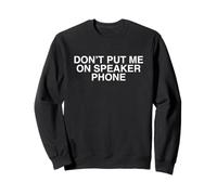 Don't Put Me On Speakerphone Funny Unhinged Adult Humor Meme Sweatshirt