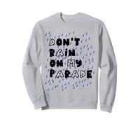 Don't rain on my parade Sweatshirt