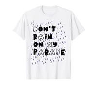 Don't rain on my parade T-Shirt