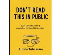 DON'T READ THIS IN PUBLIC.: 200+ Sarcastic, Witty & Absolutely Unhinged Clean Jokes for Every Exhausted Human Being Who Deserves a Laugh