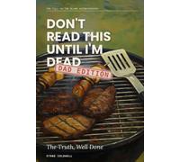 Don't Read This Until I'm Dead: Dad Edition: The Truth, Well Done