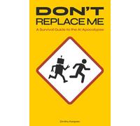 Don't Replace Me: A Survival Guide to the AI Apocalypse
