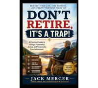 DON'T RETIRE, IT'S A TRAP!: How to Stay Active, Keep Earning, and Love Your Second Half of Life
