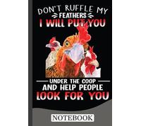 Don't Ruffle My Feathers I Will Put You Under Coop Chickens Notebook