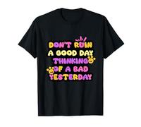 Don't Ruin A Good Day Thinking Of A Bad Yesterday T-Shirt