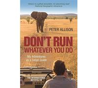 Don't Run What Ever You Do: My Adventures as a Safari Guide