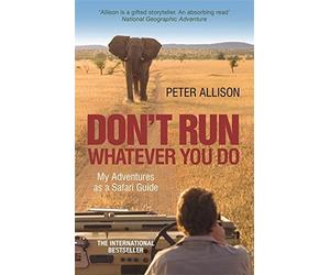 Don't Run What Ever You Do: My Adventures as a Safari Guide