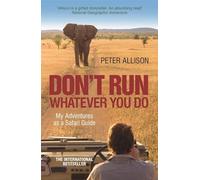 DON'T RUN, Whatever You Do : My Adventures as a Safari Guide