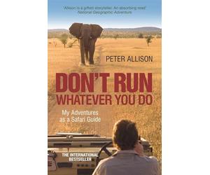 Don't Run What Ever You Do: My Adventures as a Safari Guide.by Allison New