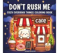 Don't Rush Me: Coloring Book for Adults and Teens Featuring Cozy Everyday Scenes and Cute Animals