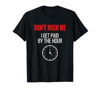 Don't Rush Me I Get Paid By The Hour Shirt Paid By The Hour T-Shirt