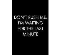 DON'T RUSH ME, I'M WAITING FOR THE LAST MINUTE: Blank Lined Journal Notebook, 120 Pages, 6 x 9 inches (Funny & Sarcastic Collection)