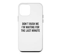 DON'T RUSH ME I'm Waiting For The Last Minute Funny Sarcasm Case for iPhone 12 mini