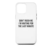DON'T RUSH ME I'm Waiting For The Last Minute Funny Sarcasm Case for iPhone 12 Pro Max