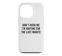 DON'T RUSH ME I'm Waiting For The Last Minute Funny Sarcasm Case for iPhone 13 Pro