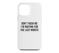DON'T RUSH ME I'm Waiting For The Last Minute Funny Sarcasm Case for iPhone 13 Pro Max