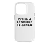 DON'T RUSH ME I'm Waiting For The Last Minute Funny Sarcasm Case for iPhone 14 Pro