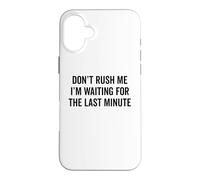 DON'T RUSH ME I'm Waiting For The Last Minute Funny Sarcasm Case for iPhone 16 Plus